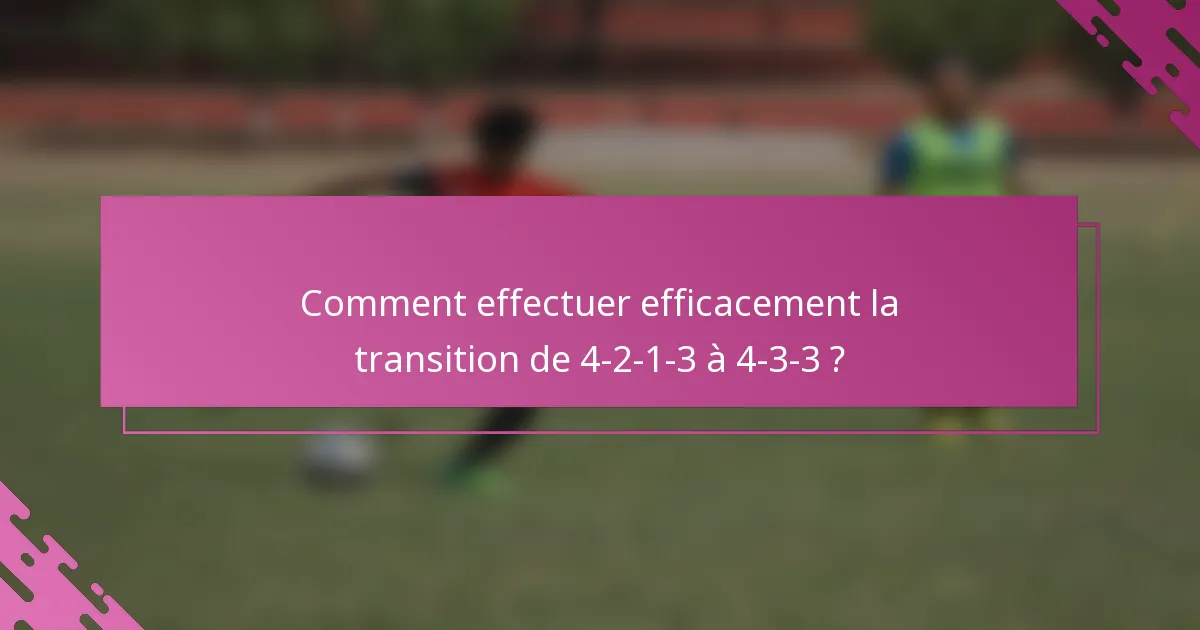 Comment effectuer efficacement la transition de 4-2-1-3 à 4-3-3 ?
