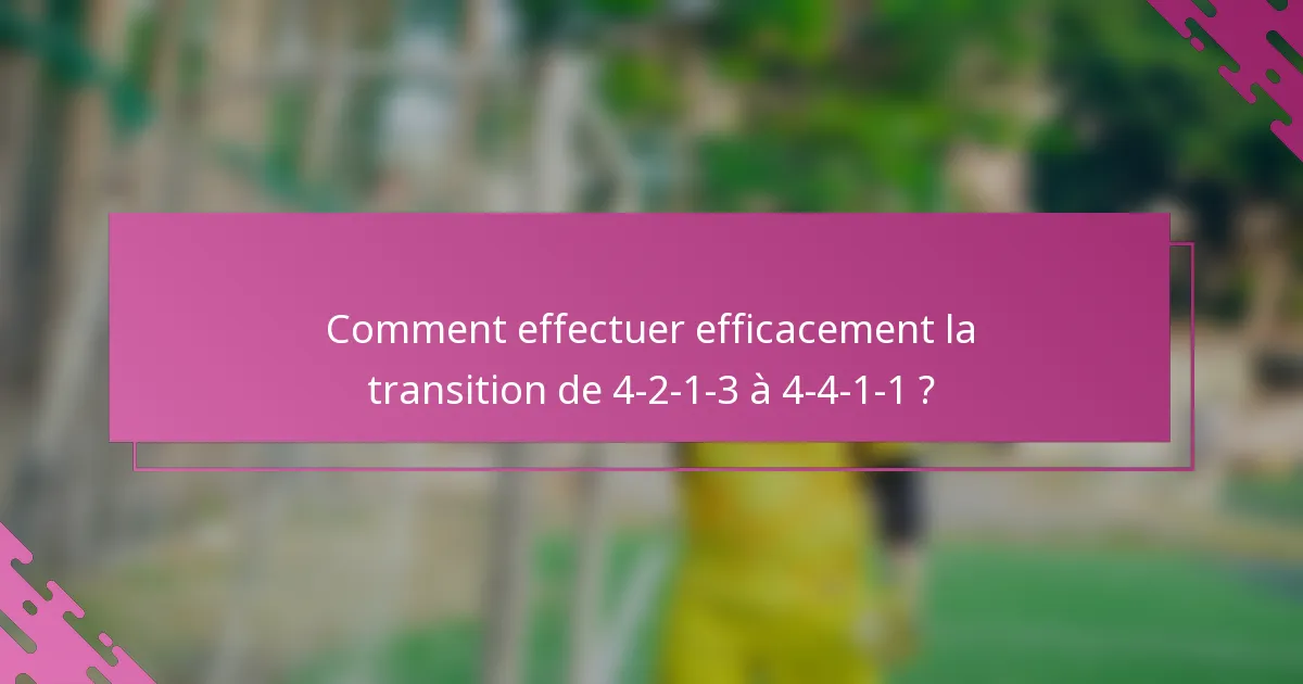Comment effectuer efficacement la transition de 4-2-1-3 à 4-4-1-1 ?
