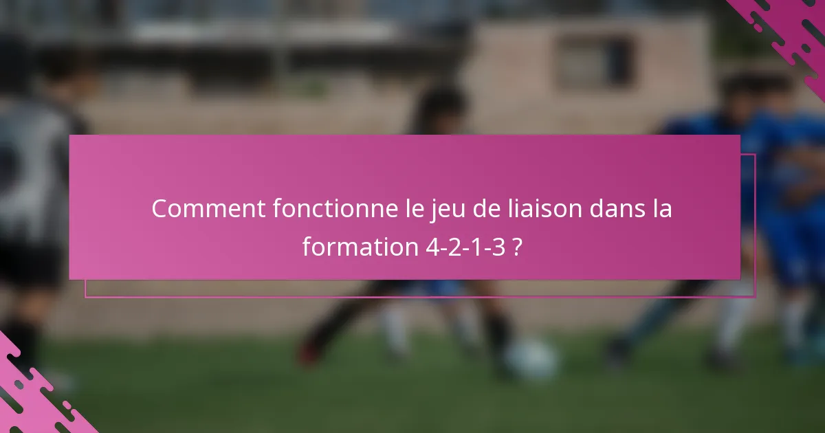 Comment fonctionne le jeu de liaison dans la formation 4-2-1-3 ?