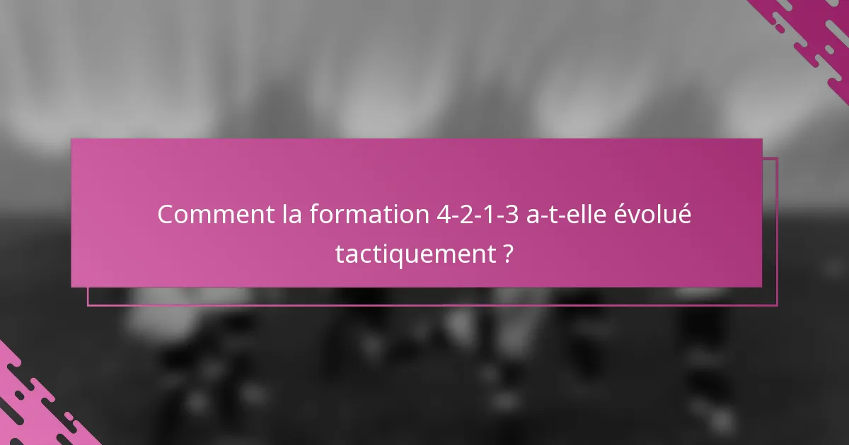 Comment la formation 4-2-1-3 a-t-elle évolué tactiquement ?