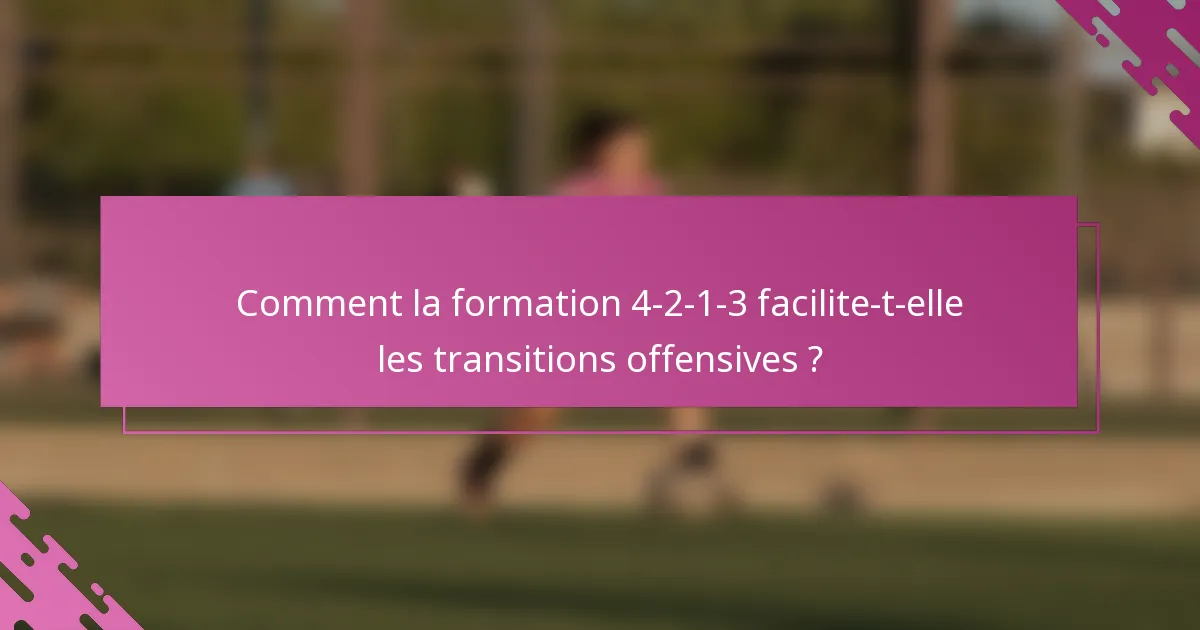 Comment la formation 4-2-1-3 facilite-t-elle les transitions offensives ?