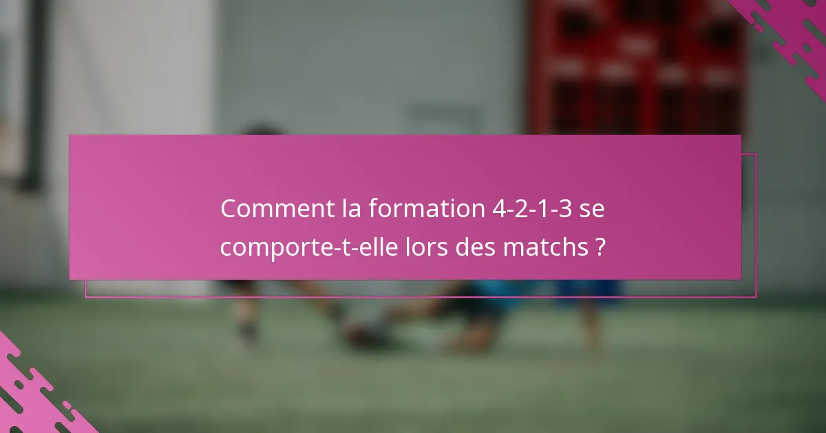 Comment la formation 4-2-1-3 se comporte-t-elle lors des matchs ?