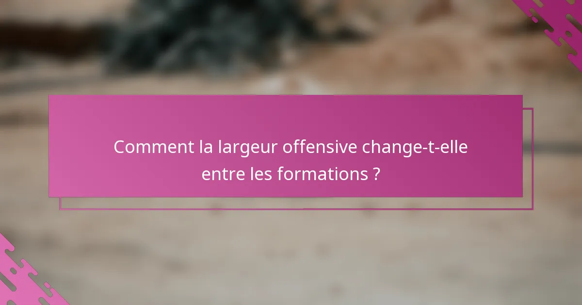 Comment la largeur offensive change-t-elle entre les formations ?