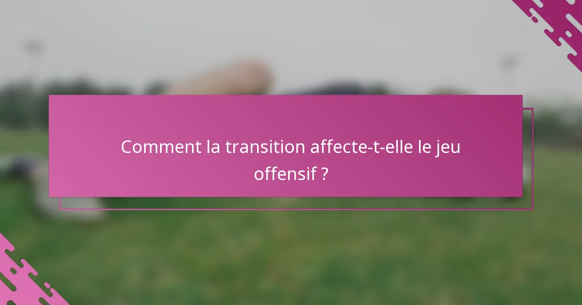 Comment la transition affecte-t-elle le jeu offensif ?