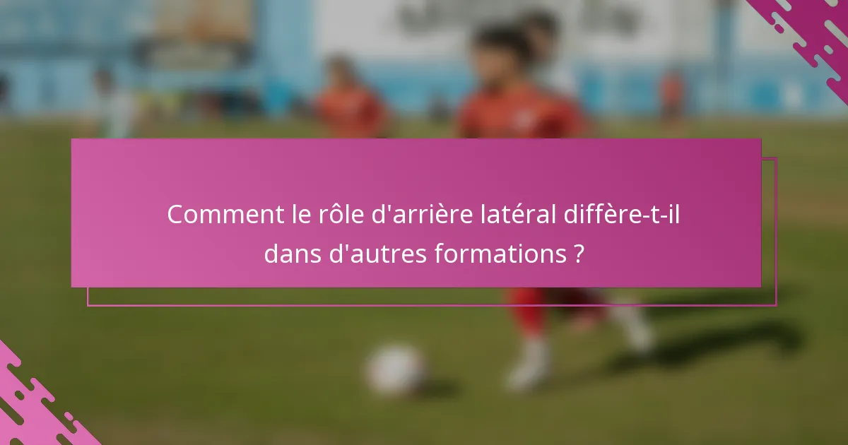 Comment le rôle d'arrière latéral diffère-t-il dans d'autres formations ?