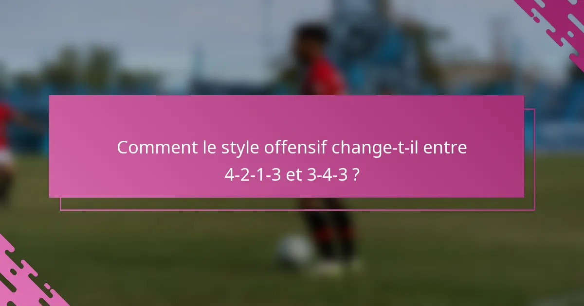 Comment le style offensif change-t-il entre 4-2-1-3 et 3-4-3 ?