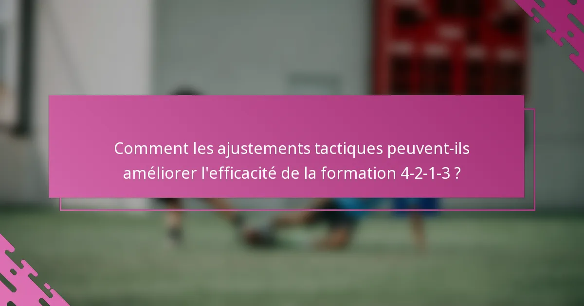 Comment les ajustements tactiques peuvent-ils améliorer l'efficacité de la formation 4-2-1-3 ?