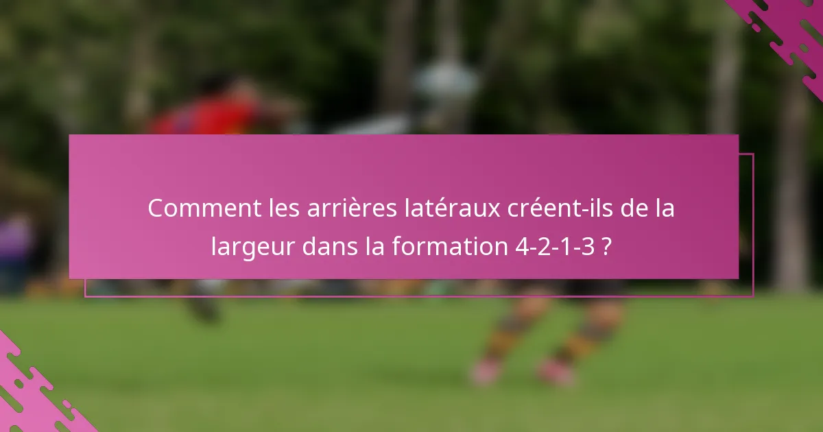 Comment les arrières latéraux créent-ils de la largeur dans la formation 4-2-1-3 ?