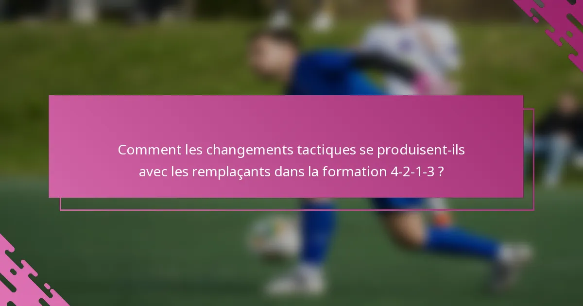 Comment les changements tactiques se produisent-ils avec les remplaçants dans la formation 4-2-1-3 ?