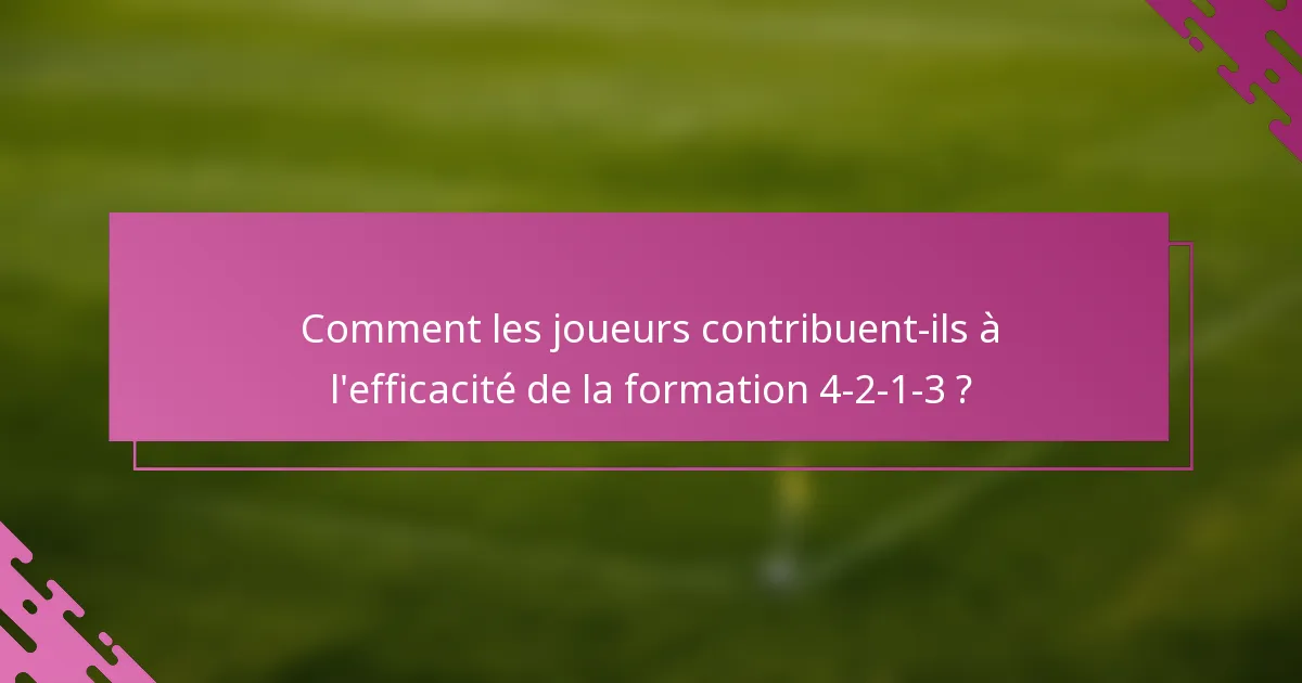 Comment les joueurs contribuent-ils à l'efficacité de la formation 4-2-1-3 ?