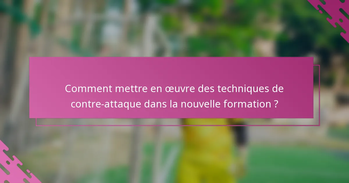 Comment mettre en œuvre des techniques de contre-attaque dans la nouvelle formation ?