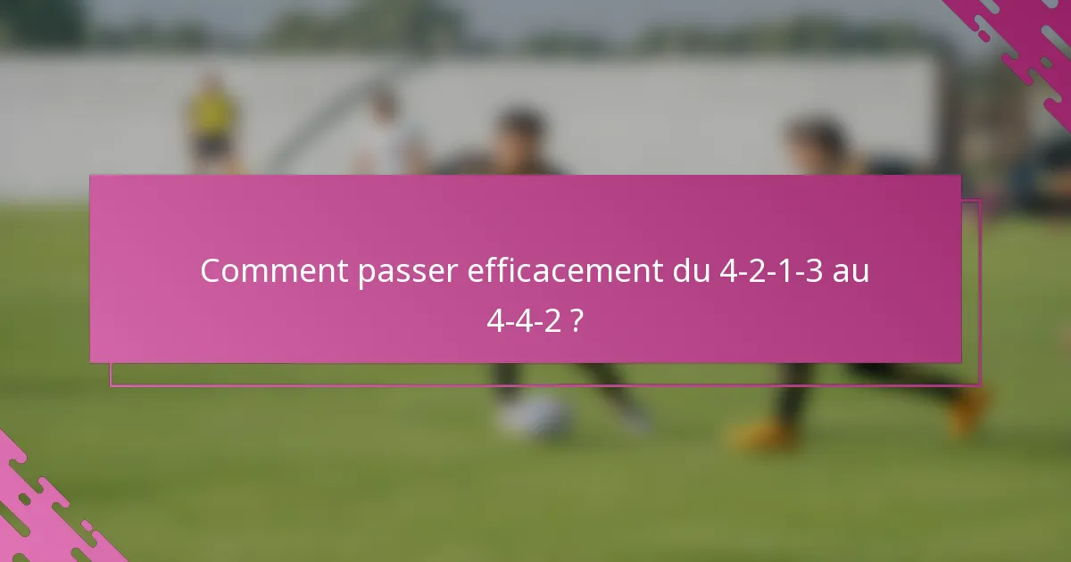 Comment passer efficacement du 4-2-1-3 au 4-4-2 ?