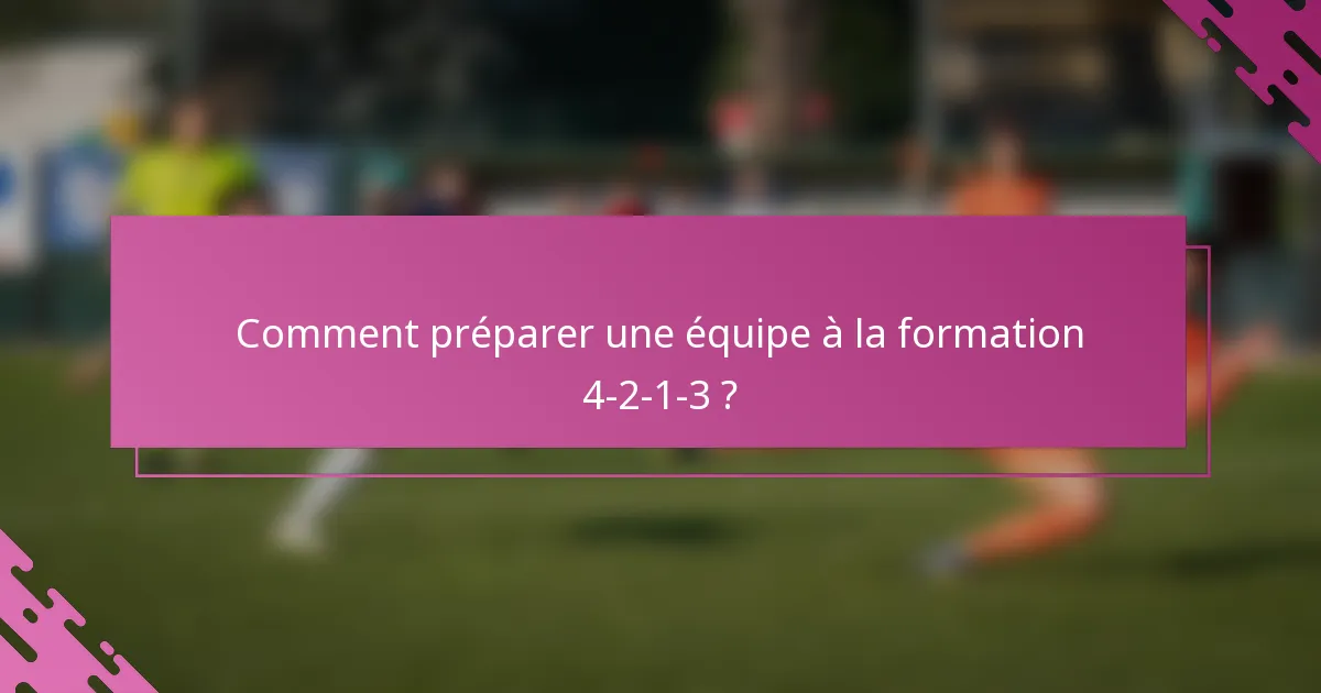 Comment préparer une équipe à la formation 4-2-1-3 ?