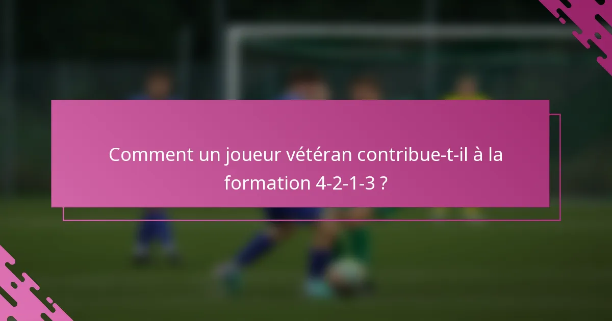 Comment un joueur vétéran contribue-t-il à la formation 4-2-1-3 ?