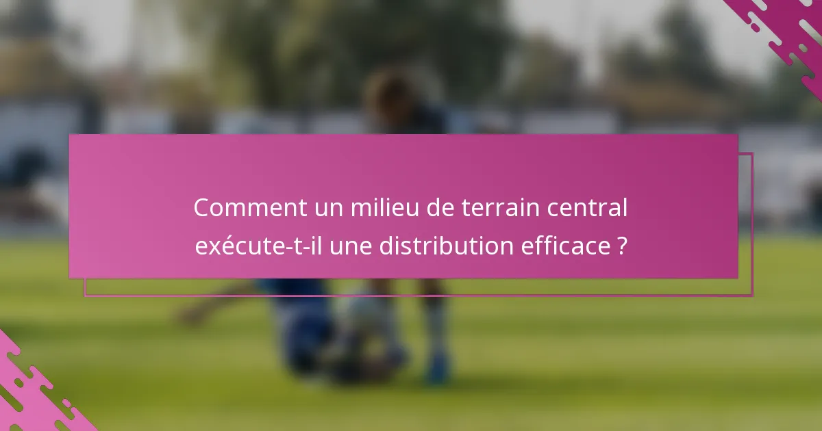 Comment un milieu de terrain central exécute-t-il une distribution efficace ?