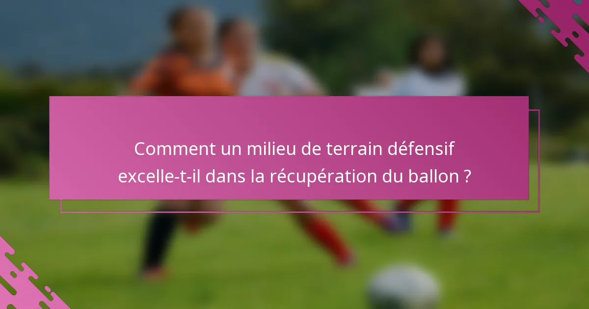 Comment un milieu de terrain défensif excelle-t-il dans la récupération du ballon ?