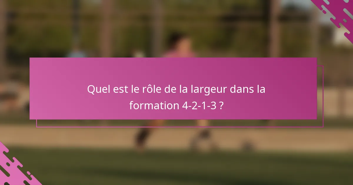 Quel est le rôle de la largeur dans la formation 4-2-1-3 ?