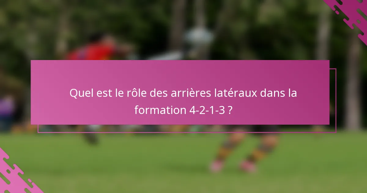 Quel est le rôle des arrières latéraux dans la formation 4-2-1-3 ?