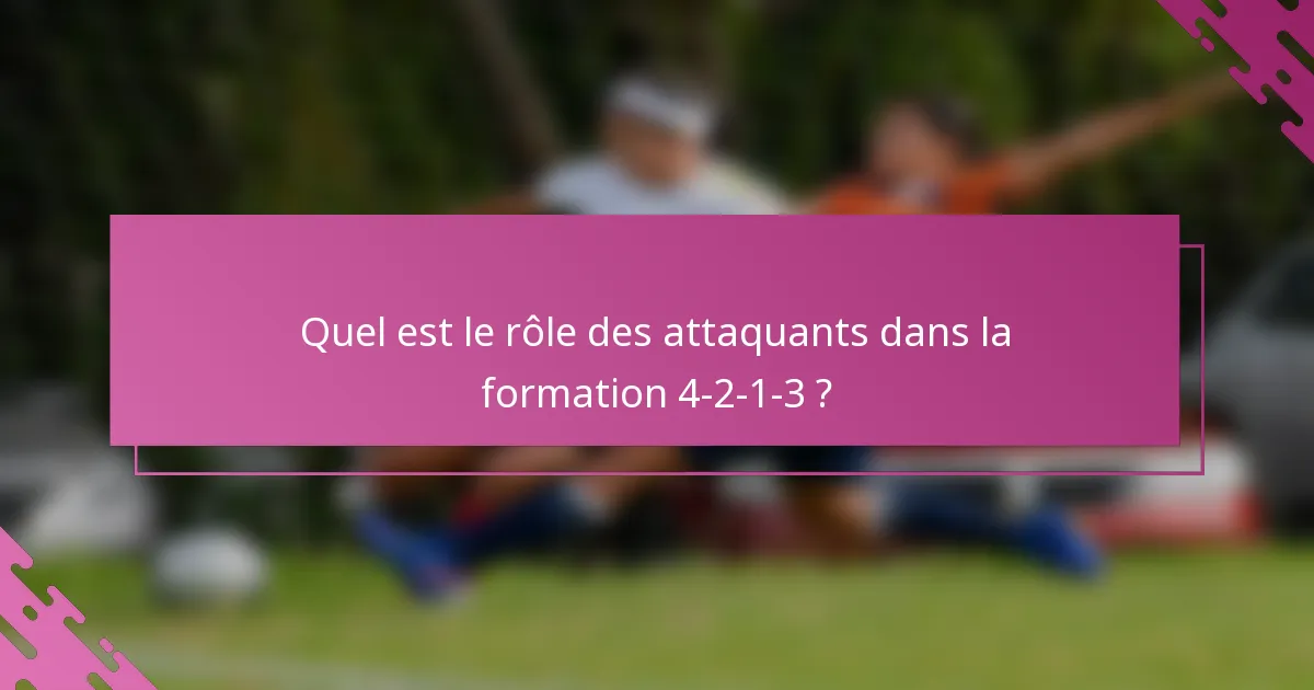 Quel est le rôle des attaquants dans la formation 4-2-1-3 ?