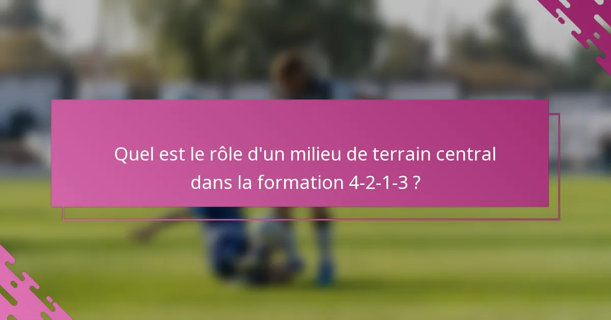 Quel est le rôle d'un milieu de terrain central dans la formation 4-2-1-3 ?