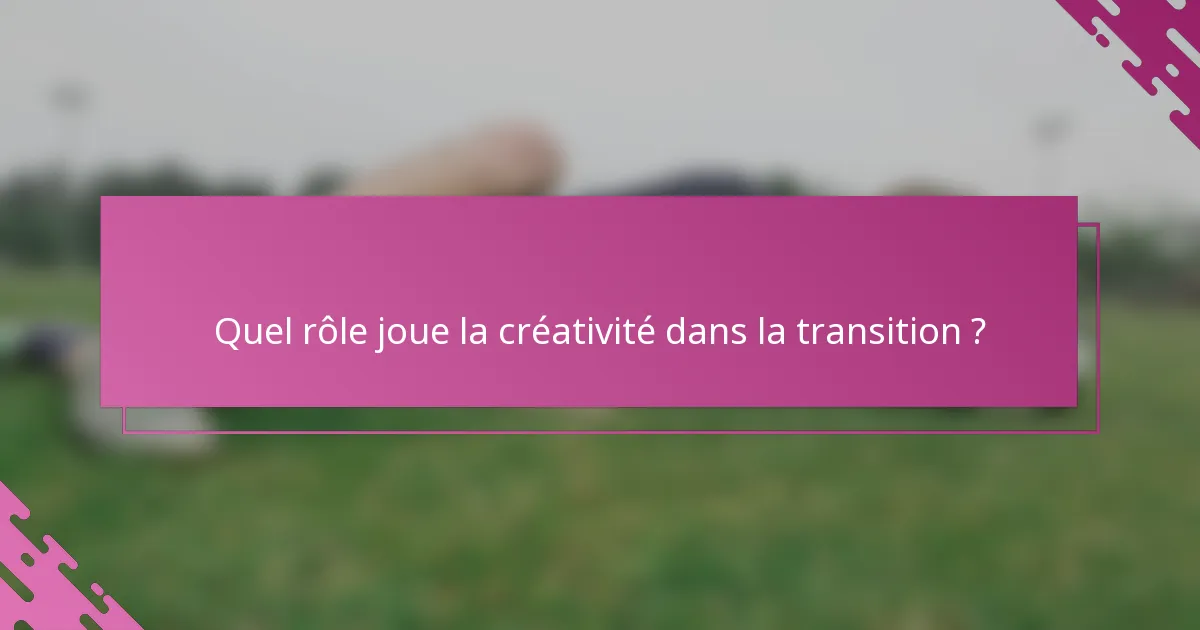 Quel rôle joue la créativité dans la transition ?