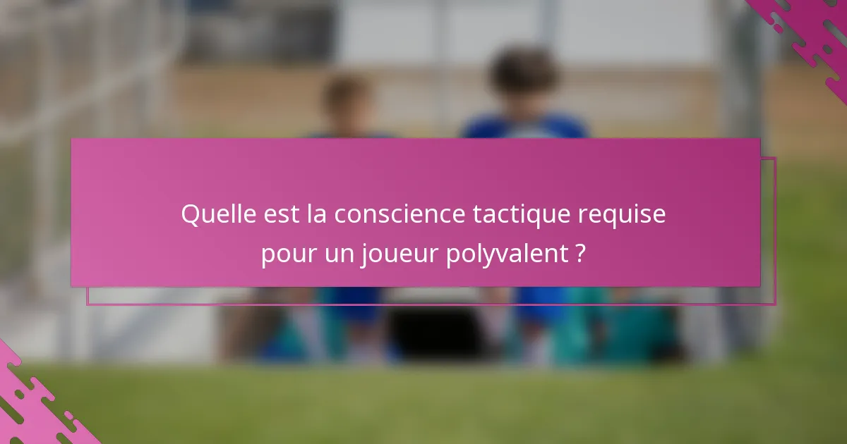 Quelle est la conscience tactique requise pour un joueur polyvalent ?