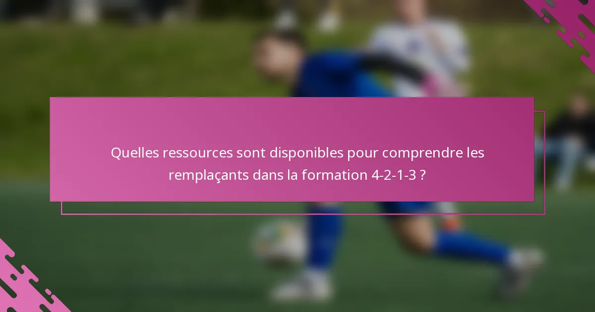 Quelles ressources sont disponibles pour comprendre les remplaçants dans la formation 4-2-1-3 ?