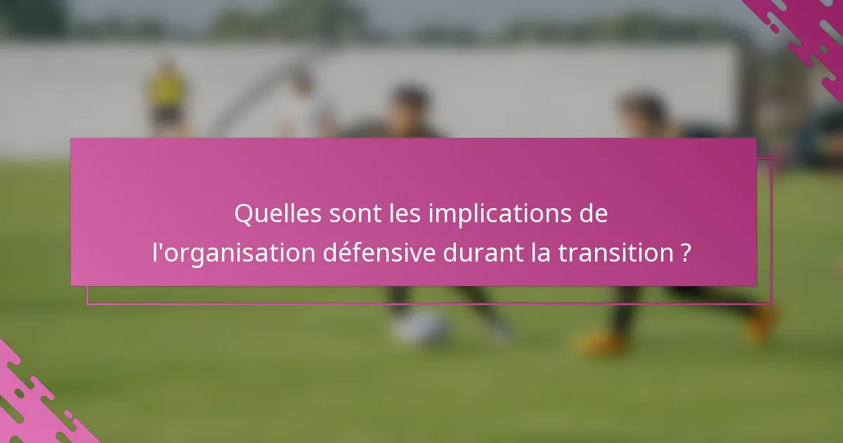 Quelles sont les implications de l'organisation défensive durant la transition ?