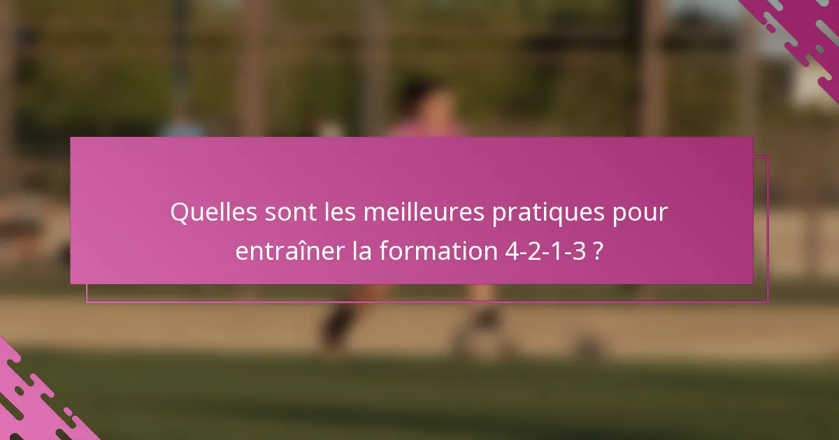 Quelles sont les meilleures pratiques pour entraîner la formation 4-2-1-3 ?