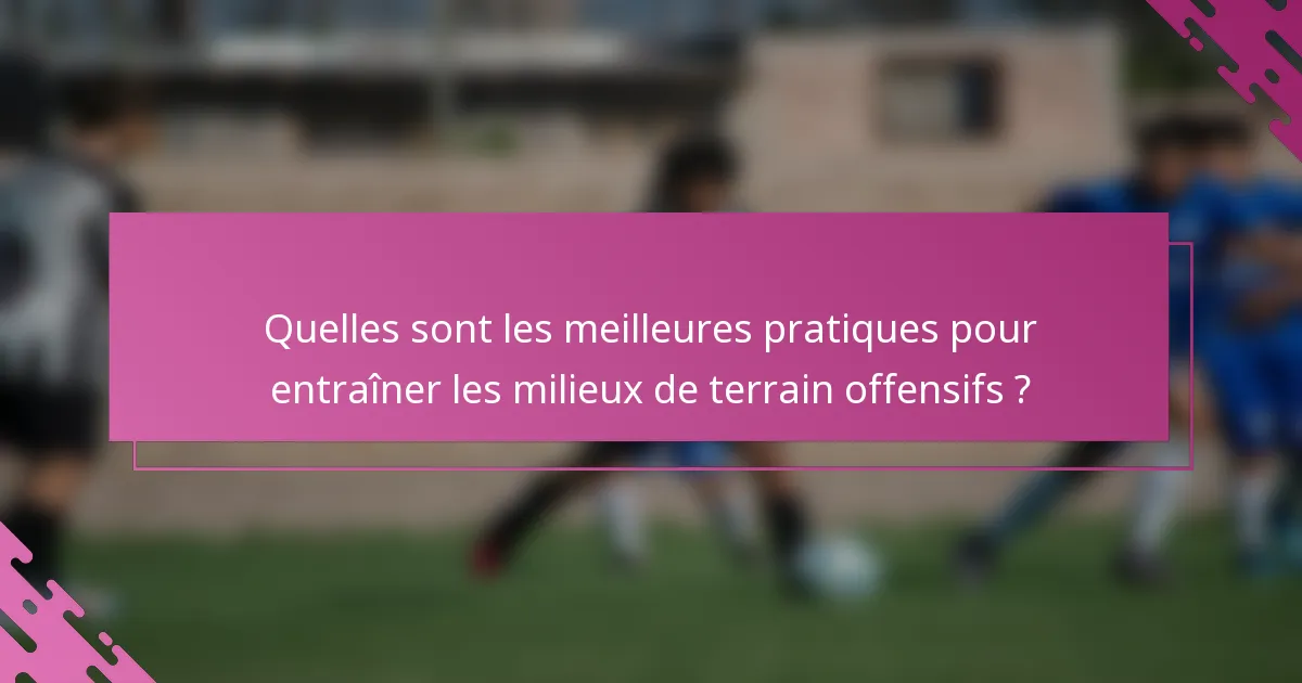 Quelles sont les meilleures pratiques pour entraîner les milieux de terrain offensifs ?