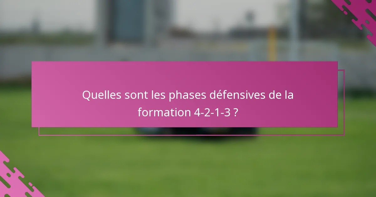 Quelles sont les phases défensives de la formation 4-2-1-3 ?