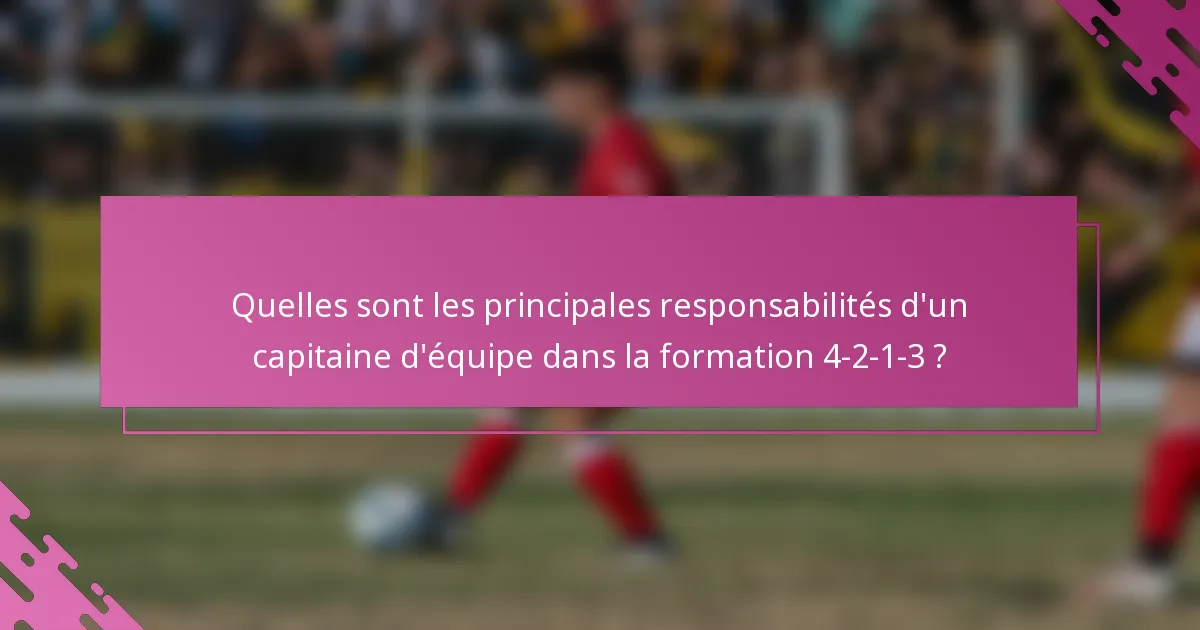 Quelles sont les principales responsabilités d'un capitaine d'équipe dans la formation 4-2-1-3 ?