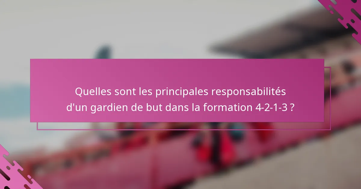Quelles sont les principales responsabilités d'un gardien de but dans la formation 4-2-1-3 ?