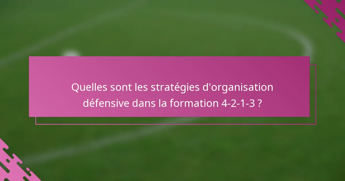 Quelles sont les stratégies d'organisation défensive dans la formation 4-2-1-3 ?