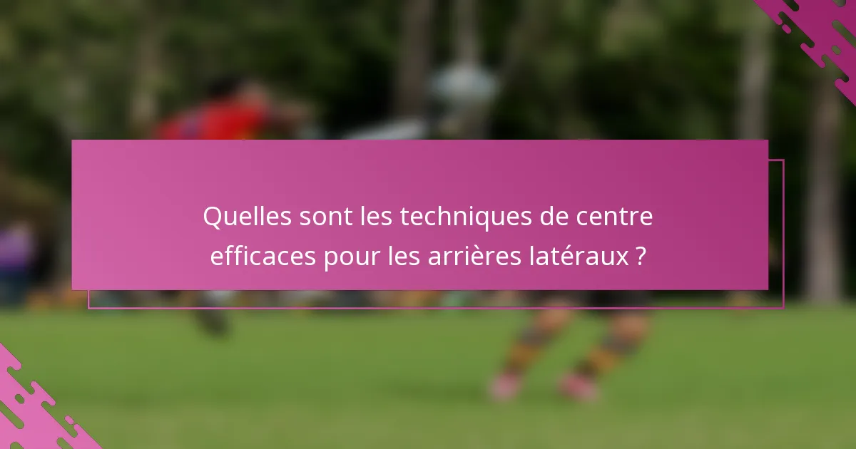 Quelles sont les techniques de centre efficaces pour les arrières latéraux ?