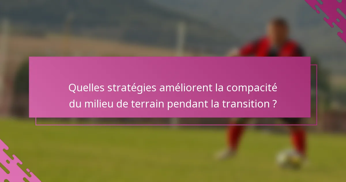 Quelles stratégies améliorent la compacité du milieu de terrain pendant la transition ?