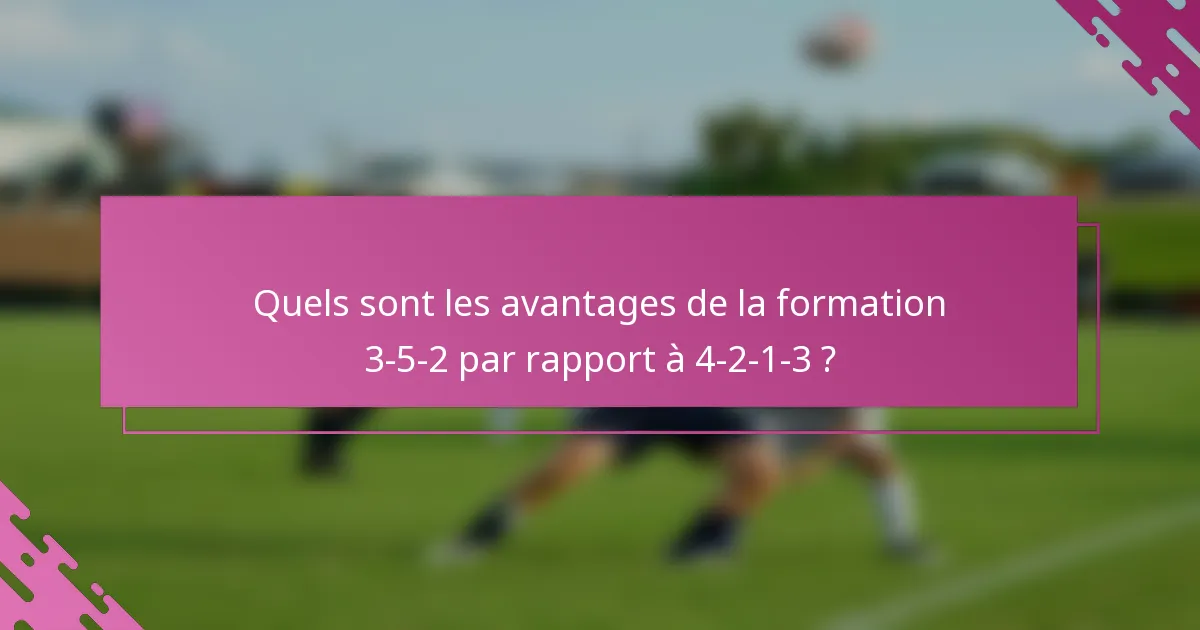 Quels sont les avantages de la formation 3-5-2 par rapport à 4-2-1-3 ?