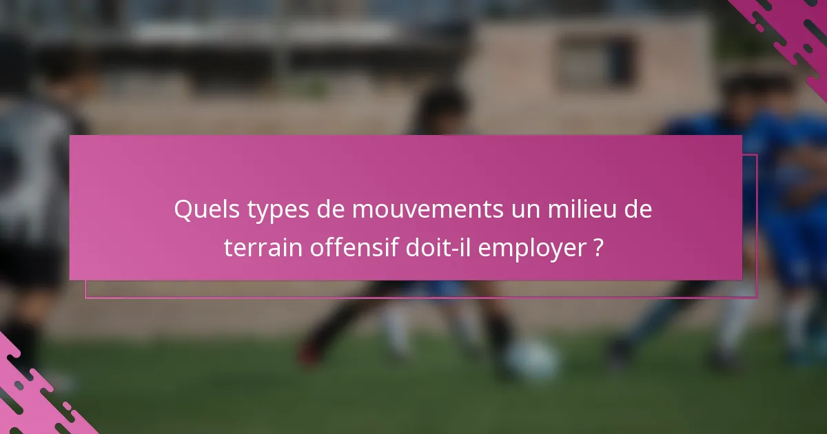 Quels types de mouvements un milieu de terrain offensif doit-il employer ?