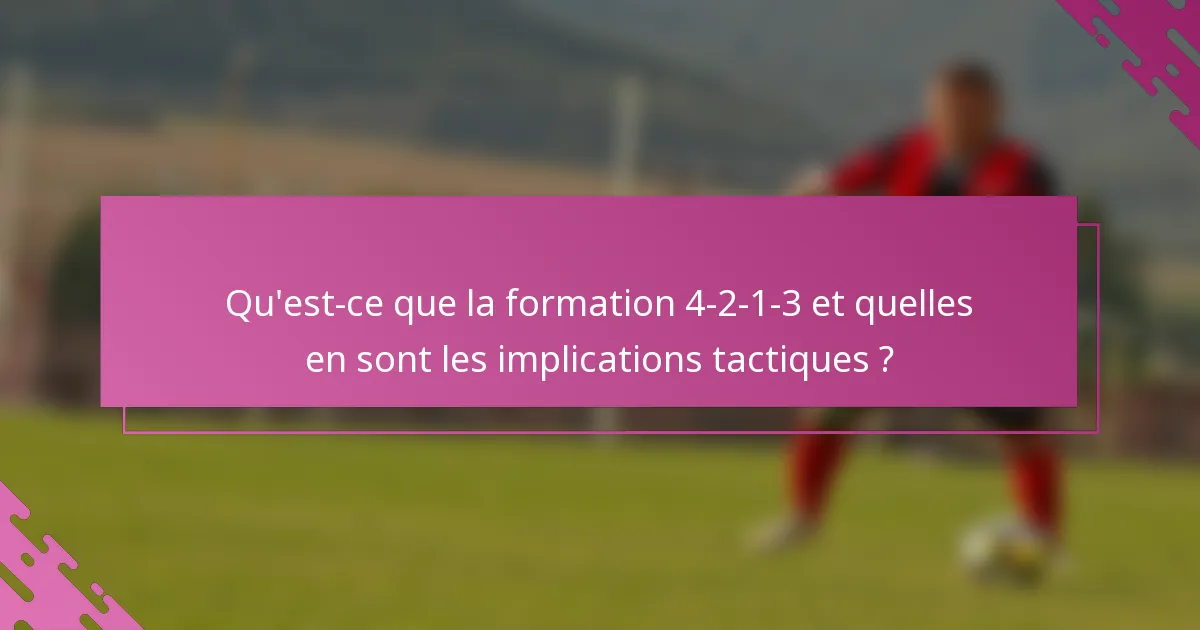 Qu'est-ce que la formation 4-2-1-3 et quelles en sont les implications tactiques ?